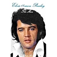 Elvis Aaron Presley; The Man, The Truth Elvis Aaron Presley; The Man, The Truth Kindle Paperback Hardcover