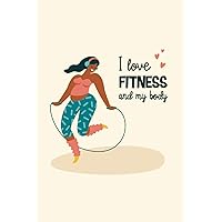 I Love Fitness And My Body: A Daily Gym Tracker, Fitness Planner, and Training Diary | Body Positivity Cover
