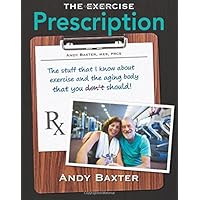 The Exercise Prescription: the stuff that I know about exercise and the aging body that you don't