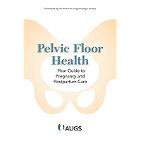 Pelvic Floor Health: Your Guide to Pregnancy and Postpartum Care Pelvic Floor Health: Your Guide to Pregnancy and Postpartum Care Paperback Kindle