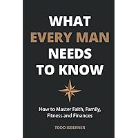 What Every Man Needs To Know: How to Master Faith, Family, Fitness and Finances What Every Man Needs To Know: How to Master Faith, Family, Fitness and Finances Paperback Audible Audiobook Kindle