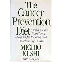 The Cancer-Prevention Diet: Michio Kushi's Nutritional Blueprint for the Prevention and Relief of Disease The Cancer-Prevention Diet: Michio Kushi's Nutritional Blueprint for the Prevention and Relief of Disease Hardcover Paperback