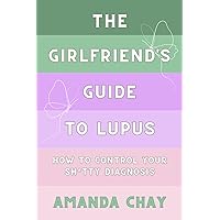 The Girlfriend's Guide to Lupus: How to Take Control of a Sh*tty Diagnosis The Girlfriend's Guide to Lupus: How to Take Control of a Sh*tty Diagnosis Paperback Kindle
