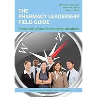 The Pharmacy Leadership Field Guide: Cases and Advice for Everyday Situations: Cases and Advice for Everyday Situations The Pharmacy Leadership Field Guide: Cases and Advice for Everyday Situations: Cases and Advice for Everyday Situations Paperback