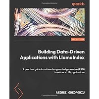 Building Data-Driven Applications with LlamaIndex: A practical guide to retrieval-augmented generation (RAG) to enhance LLM applications Building Data-Driven Applications with LlamaIndex: A practical guide to retrieval-augmented generation (RAG) to enhance LLM applications Paperback Kindle