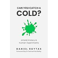 Can You Catch A Cold?: Untold History & Human Experiments Can You Catch A Cold?: Untold History & Human Experiments Paperback Hardcover