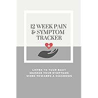 12 Week Pain And Symptom Tracker: Daily And Weekly Diary: Symptom To Diagnosis Medical Logbook Chronic Illness