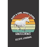 Just a Girl Who Loves Unicorns Recipe Journal: A 200-Page Recipe Notebook with Unicorns on Each Page!
