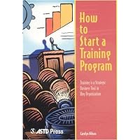 How to Start a Training Program: Training is a Strategic Business Tool in Any Organization How to Start a Training Program: Training is a Strategic Business Tool in Any Organization Paperback
