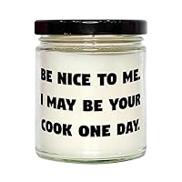 Be Nice to Me. I May Be Your Cook One Day. Scent Candle, Cook Present from Team Leader, Brilliant for Men Women