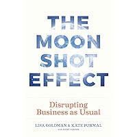 The Moonshot Effect: Disrupting Business as Usual The Moonshot Effect: Disrupting Business as Usual Hardcover Kindle