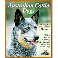 Australian Cattle Dogs: Everything About Purchase, Care, Nutrition, Breeding, Behavior, and Training (Complete Pet Owner's Manual) Australian Cattle Dogs: Everything About Purchase, Care, Nutrition, Breeding, Behavior, and Training (Complete Pet Owner's Manual) Paperback