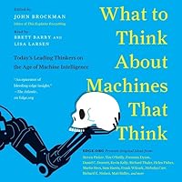 What to Think About Machines That Think: Today's Leading Thinkers on the Age of Machine Intelligence What to Think About Machines That Think: Today's Leading Thinkers on the Age of Machine Intelligence Paperback Kindle Audible Audiobook Audio CD