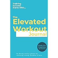 Elevated Workout Journal: Mastering workouts, discipline, and focus in 90 days! Elevated Workout Journal: Mastering workouts, discipline, and focus in 90 days! Hardcover Paperback