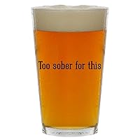 Too Sober For This - Beer 16oz Pint Glass Cup