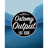 Ostomy Output Log Book - Ostomy Supplies Journal: Ostomy Survivor Organizer/Colostomy Book & Ostomy Care Bag Tracker/Colorectal Cancer Problems ... & Bowel Diary List/Nurse & Caregiver Chart