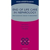 End of Life Care in Nephrology: From Advanced Disease to Bereavement (Oxford Specialist Handbooks in End of Life Care) End of Life Care in Nephrology: From Advanced Disease to Bereavement (Oxford Specialist Handbooks in End of Life Care) Flexibound Paperback