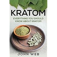 Kratom: Everything You Should Know About Kratom Kratom: Everything You Should Know About Kratom Paperback Kindle