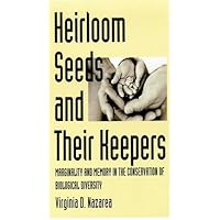 Heirloom Seeds and Their Keepers: Marginality and Memory in the Conservation of Biological Diversity Heirloom Seeds and Their Keepers: Marginality and Memory in the Conservation of Biological Diversity Hardcover Kindle Paperback