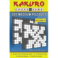 Kakuro Cross Sums – 300 Medium Puzzles Volume 6: 300 Medium Kakuro Cross Sums Kakuro Cross Sums – 300 Medium Puzzles Volume 6: 300 Medium Kakuro Cross Sums Paperback