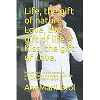 Life, the gift of nature Love, the gift of life A Kiss, the gift of Love.: Motivational, Unique Notebook, Journal, Diary (110 Pages, Blank, 6 x 9) (Motivational Notebook) Life, the gift of nature Love, the gift of life A Kiss, the gift of Love.: Motivational, Unique Notebook, Journal, Diary (110 Pages, Blank, 6 x 9) (Motivational Notebook) Paperback