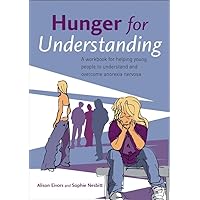 Hunger for Understanding: A Workbook for helping young people to understand and overcome anorexia nervosa Hunger for Understanding: A Workbook for helping young people to understand and overcome anorexia nervosa Paperback Kindle Mass Market Paperback