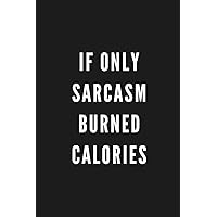 If Only Sarcasm Burned Calories: Funny Gift for Coworkers & Friends | Blank Work Journal to write in with Sarcastic Office Humour Quote for Women & ... Secret Santa, Birthday, Retirement or Leaving If Only Sarcasm Burned Calories: Funny Gift for Coworkers & Friends | Blank Work Journal to write in with Sarcastic Office Humour Quote for Women & ... Secret Santa, Birthday, Retirement or Leaving Paperback