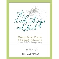 The Little Things and Such: Motivational Poems You Know and Love Now with Reflection Questions (The Little Things and Such Books)