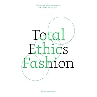 Total Ethics Fashion: People, our fellow animals and the planet before profit Total Ethics Fashion: People, our fellow animals and the planet before profit Paperback Kindle