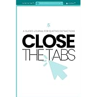 Close the Tabs: A Guided Journal for Quieting Distractions