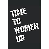 Time To Women Up - Notebook, Journal, Diary: 6