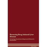 Reversing Drug Induced Liver Disease The Raw Vegan Detoxification & Regeneration Workbook for Curing Patients