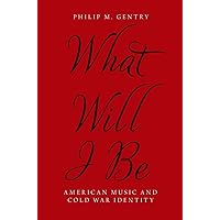 What Will I Be: American Music and Cold War Identity What Will I Be: American Music and Cold War Identity Hardcover Kindle