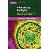 Criminalising Contagion: Legal and Ethical Challenges of Disease Transmission and the Criminal Law (Cambridge Bioethics and Law) Criminalising Contagion: Legal and Ethical Challenges of Disease Transmission and the Criminal Law (Cambridge Bioethics and Law) Kindle Hardcover Paperback