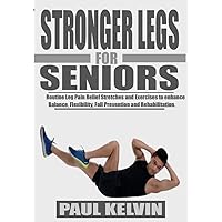 STRONGER LEGS FOR SENIORS: Routine Leg Pain Relief Stretches and Exercises for Seniors to Enhance Balance, Flexibility, Fall Prevention and Rehabilitation. STRONGER LEGS FOR SENIORS: Routine Leg Pain Relief Stretches and Exercises for Seniors to Enhance Balance, Flexibility, Fall Prevention and Rehabilitation. Kindle Paperback