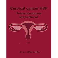 cervical cancer HVP: Prevention success and treatment cervical cancer HVP: Prevention success and treatment Kindle Paperback