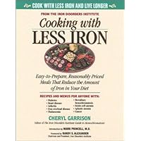 Cooking With Less Iron: Easy-To-Prepare, Reasonably Priced Meals That Reduce the Amount of Iron in Your Diet Cooking With Less Iron: Easy-To-Prepare, Reasonably Priced Meals That Reduce the Amount of Iron in Your Diet Paperback