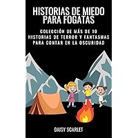 Historias de miedo para fogatas: Colección de más de 10 historias de terror y fantasmas para contar en la oscuridad (Spanish Edition) Historias de miedo para fogatas: Colección de más de 10 historias de terror y fantasmas para contar en la oscuridad (Spanish Edition) Kindle Paperback