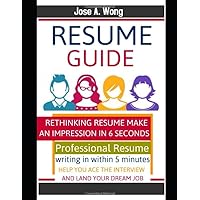 Resume Guide 2018: Rethinking Resumes make an impression in 6 seconds. Professional Resume writing in within 5 minutes help you ace the Interview and Land Your Dream Job Resume Guide 2018: Rethinking Resumes make an impression in 6 seconds. Professional Resume writing in within 5 minutes help you ace the Interview and Land Your Dream Job Paperback