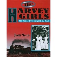 The Harvey Girls: The Women Who Civilized the West The Harvey Girls: The Women Who Civilized the West Hardcover Paperback