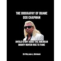 THE BIOGRAPHY OF DUANE DOG CHAPMAN: UNTOLD STORY ABOUT THE AMERICAN BOUNTY HUNTER RISE TO FAME THE BIOGRAPHY OF DUANE DOG CHAPMAN: UNTOLD STORY ABOUT THE AMERICAN BOUNTY HUNTER RISE TO FAME Paperback Kindle
