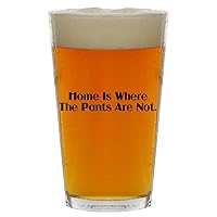 Home Is Where The Pants Are Not. - Beer 16oz Pint Glass Cup