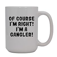 Of Course I'm Right! I'm A Gangler! - 15oz Ceramic Coffee Mug, White