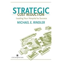 Strategic Cost Reduction: Leading Your Hospital to Success (ACHE Management) Strategic Cost Reduction: Leading Your Hospital to Success (ACHE Management) Paperback