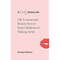 A Pretty Great Life: Life Lessons and Beauty Secrets from a Hollywood Makeup Artist A Pretty Great Life: Life Lessons and Beauty Secrets from a Hollywood Makeup Artist Paperback Kindle Hardcover