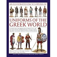 An Illustrated Encyclopedia of Uniforms of the Ancient Greek World: A Detailed Study of the Fighting Men of Classical Greece and the Ancient World, ... of Military Dress, Weapons, Ships and Arti An Illustrated Encyclopedia of Uniforms of the Ancient Greek World: A Detailed Study of the Fighting Men of Classical Greece and the Ancient World, ... of Military Dress, Weapons, Ships and Arti Hardcover