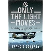 Only The Light Moves: Flying Covert Reconnaissance Missions in the Vietnam War Only The Light Moves: Flying Covert Reconnaissance Missions in the Vietnam War Hardcover Kindle