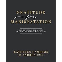 Gratitude For Manifestation: How To Become The Master Of Your Life Through Gratitude
