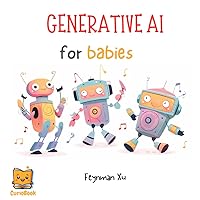 Generative AI for Babies: First Steps in AI, Every Child's Gateway to Tomorrow! AI's Newest Frontier: Tailored for Tiny Techies! (Gifts for Kids) ... STEAM Education for the New AI Era!) Generative AI for Babies: First Steps in AI, Every Child's Gateway to Tomorrow! AI's Newest Frontier: Tailored for Tiny Techies! (Gifts for Kids) ... STEAM Education for the New AI Era!) Paperback Kindle