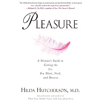 Pleasure: A Woman's Guide to Getting the Sex You Want, Need and Deserve Pleasure: A Woman's Guide to Getting the Sex You Want, Need and Deserve Paperback Kindle Hardcover